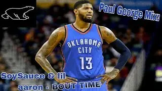 Paul George Mix: SoySauce & lil aaron - BOUT TIME
