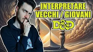 Come INTERPRETARE un personaggio VECCHIO o un GIOVANE in D&D