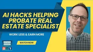 AI Hacks Helping Probate Real Estate Specialist&nbsp;Work Less and Earn More