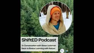 ShiftED Podcast #81 In Conversation with Steve Leckman Back to Basics: Learning with Nature