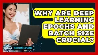 Why Are Deep Learning Epochs And Batch Size Crucial? - Tech Terms Explained