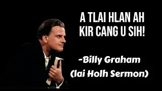 A Tlai Hlan Ah Kir Cang Hna U Sih! Billy Graham ( Lai holh Sermon)