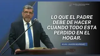 Rvdo. LIsando Bojórquez | Lo que el Padre debe de hacer cuando todo está perdido en el hogar