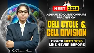 Advanced Practice on Cell Cycle & Cell Division | NEET 2026 Strategy with Sai Prasanna Ma&rsquo;am