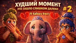 ХУДШИЙ МОМЕНТ! Это зашло слишком далеко... | It Takes Two | #2