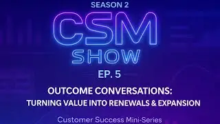 🎥 Episode 5 &mdash; &ldquo;Outcome Conversations: Turning Value Into Renewals & Expansion&rdquo;