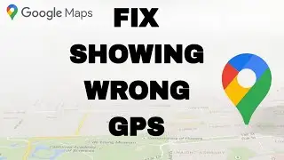 How To Fix And Solve Google Maps Showing Wrong GPS | Final Solution