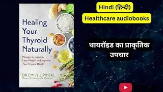 HEALING YOUR THYROID NATURALLY: MANAGE SYMPTOMS, LOSE WEIGHT AND IMPROVE YOUR THYROID HEALTH
