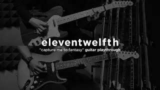 eleventwelfth - capture me to fantasy [guitar playthrough]