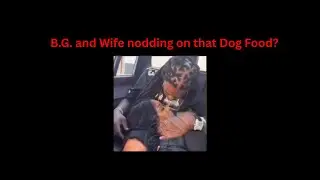 B.G and Wife nodding out on that Dog Food?