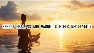 Energy Healing and Magnetic Field Meditation