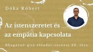 Az istenszeretet és az empátia kapcsolata - Bhagavad-gita előadás 20. rész [Dóka Róbert 2025.10.10]