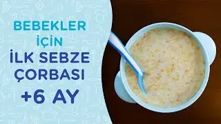 6+ Aylık Bebekler için İlk Sebze Çorbası Tarifi | İlk Adımlarım