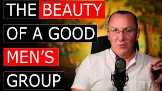 The Beauty of A Good Men's Group | The Healing Power of Men