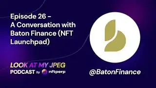 LookatMyJPEG Episode 26 - A Conversation with Baton Finance (NFT Launchpad)