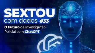 Sextou #33: O Futuro da Investiga&ccedil;&atilde;o Policial com ChatGPT 🚔💻