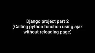 Django project part 2 (Calling python function using ajax without reloading page)