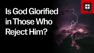 Is God Glorified in Those Who Reject Him?