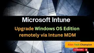 MS120 - How to Switch / Upgrade Windows OS Edition﻿ remotely via Intune MDM