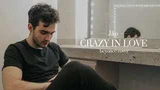 J&atilde;o - Crazy In Love (Beyonc&eacute; Cover) [