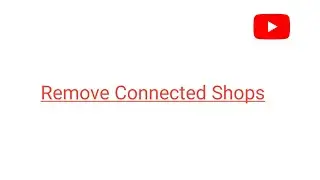 How to Remove Connected Shop from YouTube Shopping