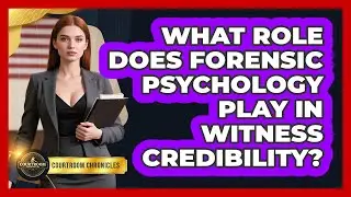What Role Does Forensic Psychology Play In Witness Credibility? - Courtroom Chronicles