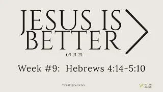 The Vine Church | JESUS IS BETTER - WEEK #9:  HEBREWS 4:14-5:10