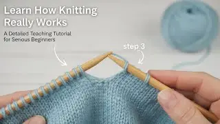 Learn How Knitting Really Works A Detailed Teaching Tutorial for Serious Beginners