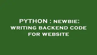 PYTHON : newbie: writing backend code for website
