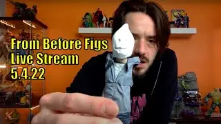 From Before Figs | Live Stream 5.4.22 | Custom Action Figure Sculpting & Painting, Talking Toys