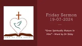 Friday Sermon 19/07/24 - Grow Spiritually Mature In Him - Word by Dr Shiby