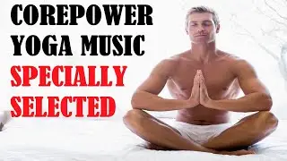 Corepower yoga music. SPECIALLY SELECTED.