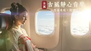 《一場穿越雲與星空的古風之旅｜療癒系中國風音樂》