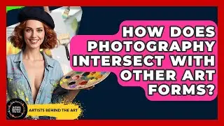How Does Photography Intersect With Other Art Forms? - Artists Behind the Art