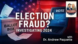 Election Fraud: Revisiting 2024 with Dr. Andrew Paquette