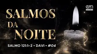 SALMOS DA NOITE #04 — SALMO 121:1–2 (DAVI) | ORAÇÃO PARA DORMIR EM PAZ | EM Lives TV