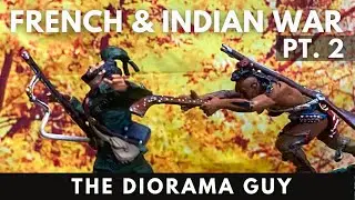 The French & Indian War Pt. 2 Diorama | The Diorama Guy
