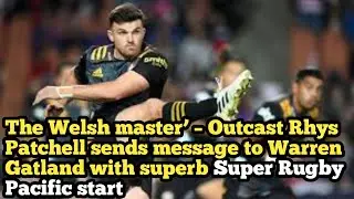 The Welsh master&rsquo; &ndash; Outcast Rhys Patchell message Warren Gatland  superb Super Rugby Pacific start