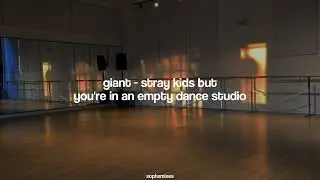 giant - stray kids but you're in an empty dance studio [REQUESTED]