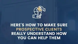 Here's how to make sure prospective clients really understand how you can help them