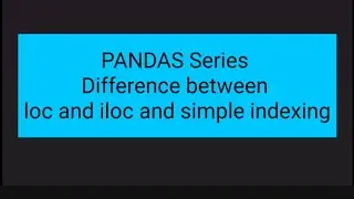 PANDAS Series: Difference between loc and iloc and simple indexing.