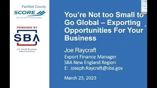 You&rsquo;re Not Too Small to Go Global - Exporting Opportunities for Your Business -Joe Raycraft -3/23/23