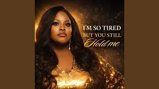 I'm so Tired But You Still Hold me