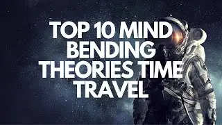 Unlocking the Secrets of Time: The Top 10 Mind-Bending Theories Revealed!