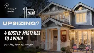 4 Costly Mistakes to Avoid When Upsizing Your Home