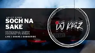SOCH NA SAKE - KOMPA MIX | DJ KRIIZ
