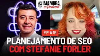 Planejamento de SEO, com Stefanie Forler - Imamura Podcast - Ep. 019