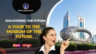 Museum of the Future Dubai, UAE | Discovering the Future | Travel Agency | Disha Global Tourism LLC