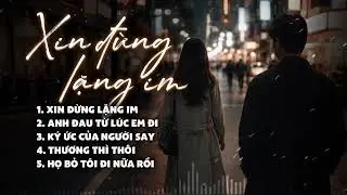 người đừng lặng im đến thế... | Xin Đừng Lặng Im, Anh Đau Từ Lúc Em Đi – Những Bản Ballad Gây Nghiện