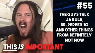 Ep 55: The Guys Talk Ja Rule, Dr Pepper 10 & Other Things... | This is Important Podcast